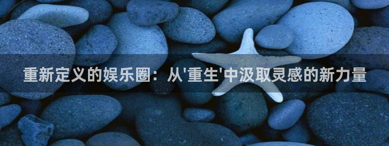 卧龙娱乐怎么样：重新定义的娱乐圈：从\'重生\'中汲取灵感的新力量